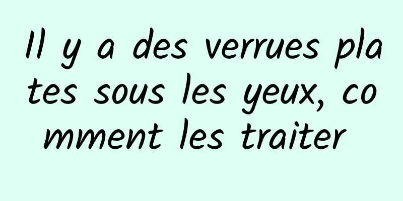 Il y a des verrues plates sous les yeux, comment les traiter 