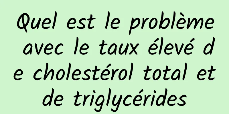 Quel est le problème avec le taux élevé de cholestérol total et de triglycérides 