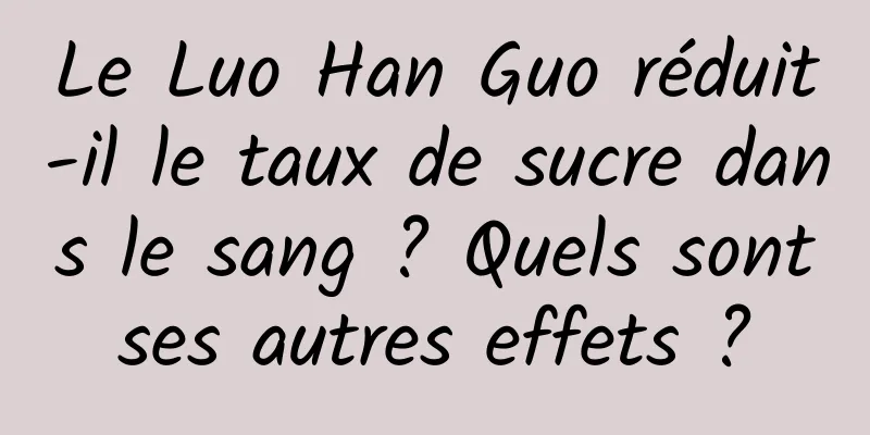 Le Luo Han Guo réduit-il le taux de sucre dans le sang ? Quels sont ses autres effets ? 