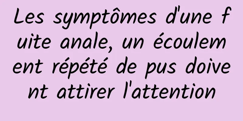 Les symptômes d'une fuite anale, un écoulement répété de pus doivent attirer l'attention