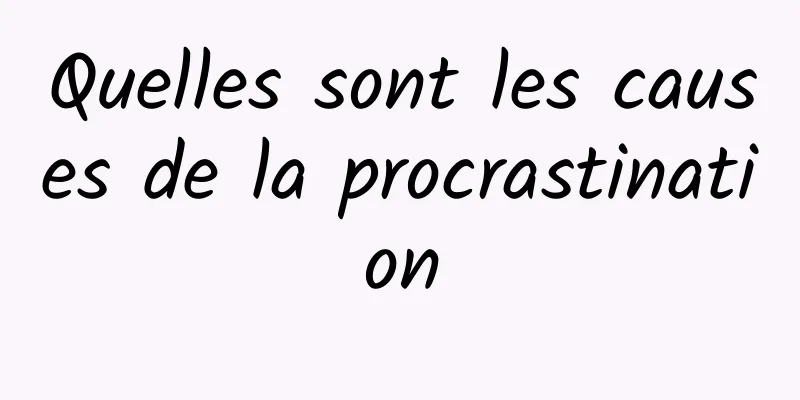 Quelles sont les causes de la procrastination