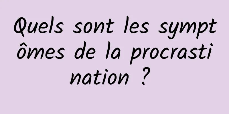 Quels sont les symptômes de la procrastination ? 