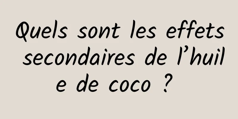 Quels sont les effets secondaires de l’huile de coco ? 