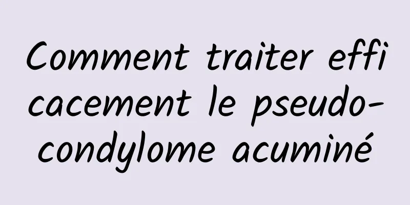 Comment traiter efficacement le pseudo-condylome acuminé