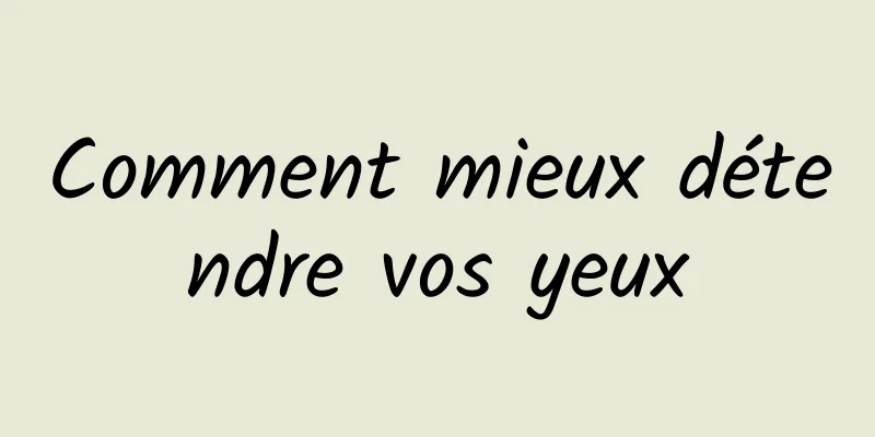 Comment mieux détendre vos yeux