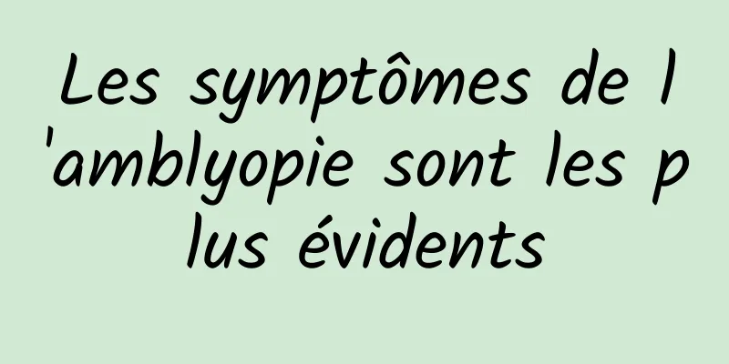 Les symptômes de l'amblyopie sont les plus évidents