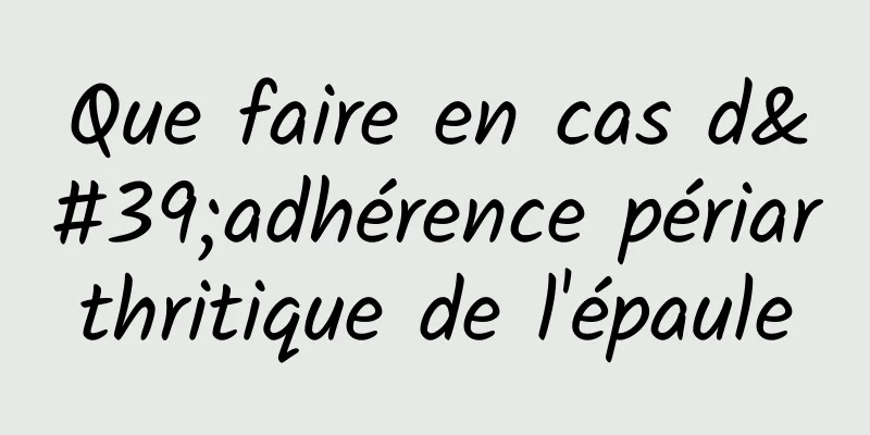 Que faire en cas d'adhérence périarthritique de l'épaule