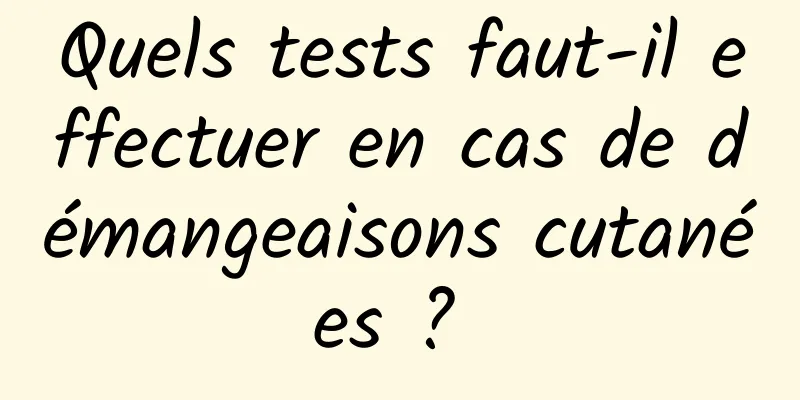 Quels tests faut-il effectuer en cas de démangeaisons cutanées ? 
