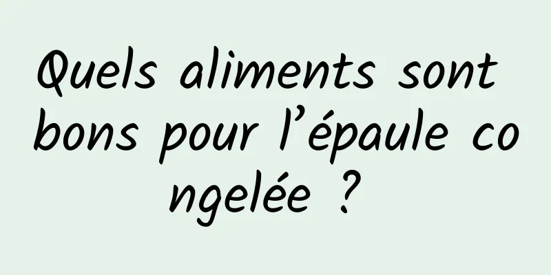 Quels aliments sont bons pour l’épaule congelée ? 