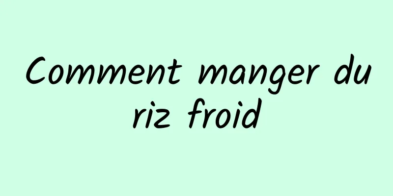 Comment manger du riz froid 