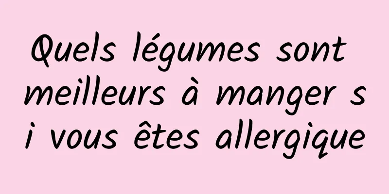 Quels légumes sont meilleurs à manger si vous êtes allergique