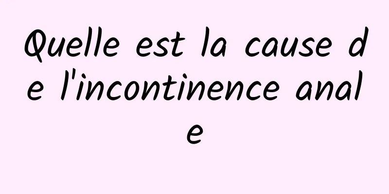 Quelle est la cause de l'incontinence anale