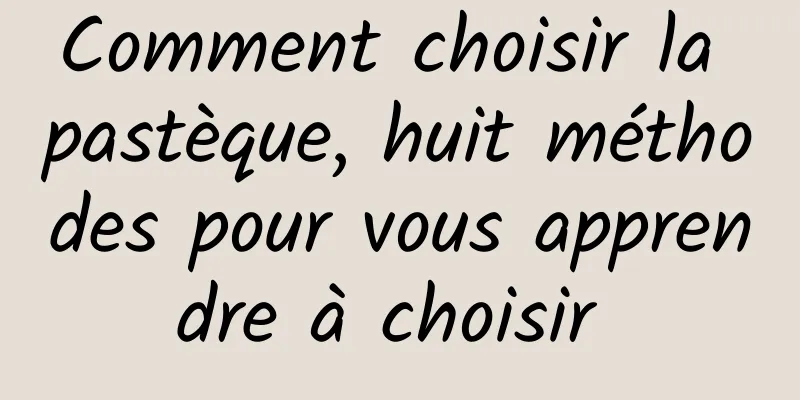 Comment choisir la pastèque, huit méthodes pour vous apprendre à choisir 