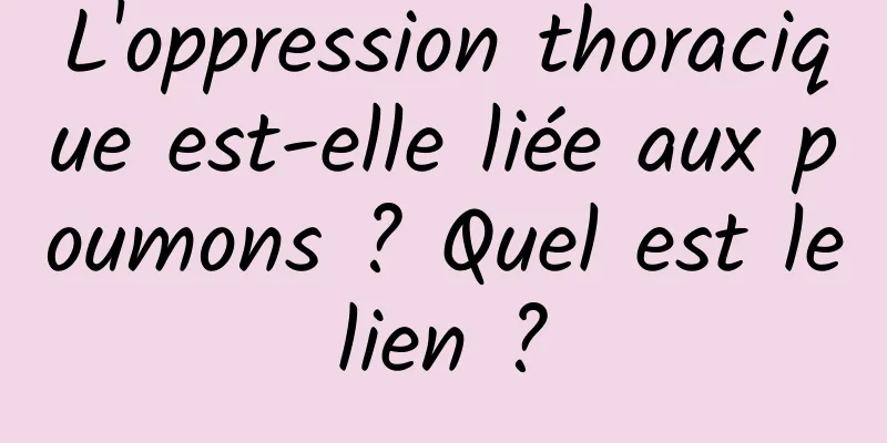 L'oppression thoracique est-elle liée aux poumons ? Quel est le lien ? 