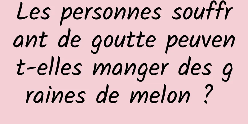 Les personnes souffrant de goutte peuvent-elles manger des graines de melon ? 