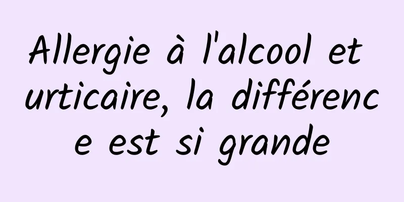Allergie à l'alcool et urticaire, la différence est si grande