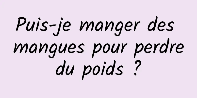 Puis-je manger des mangues pour perdre du poids ? 