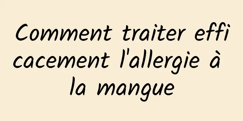 Comment traiter efficacement l'allergie à la mangue