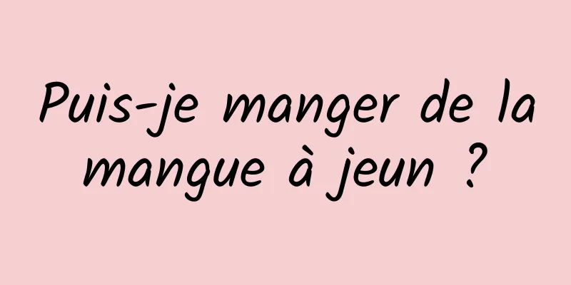 Puis-je manger de la mangue à jeun ? 