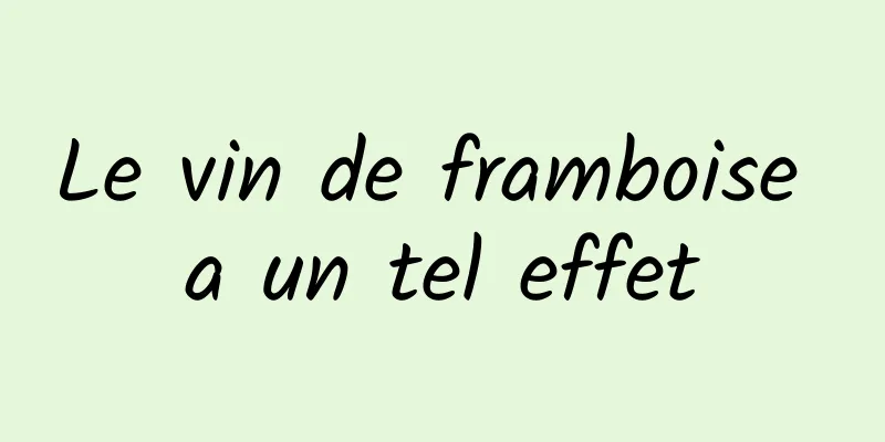 Le vin de framboise a un tel effet