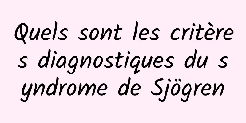Quels sont les critères diagnostiques du syndrome de Sjögren