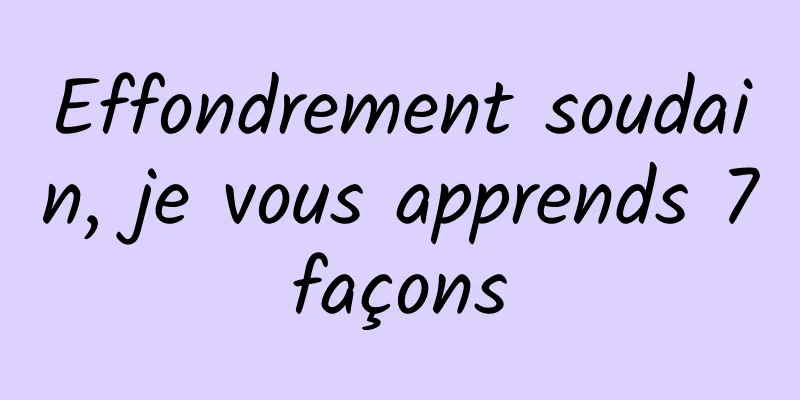 Effondrement soudain, je vous apprends 7 façons 