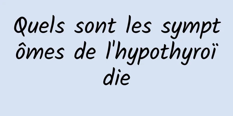 Quels sont les symptômes de l'hypothyroïdie