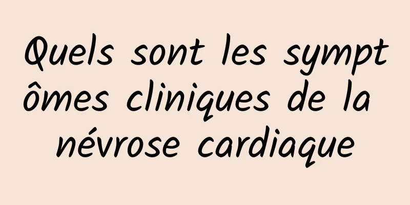Quels sont les symptômes cliniques de la névrose cardiaque
