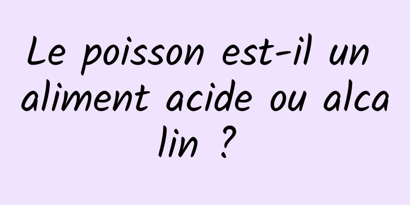 Le poisson est-il un aliment acide ou alcalin ? 