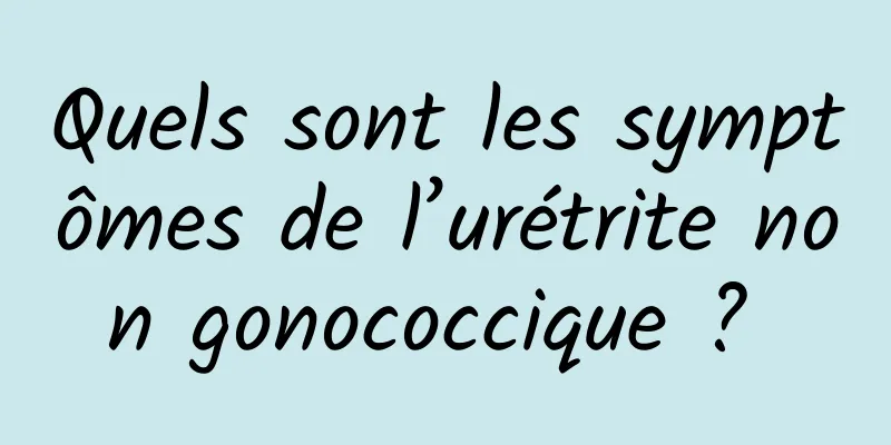 Quels sont les symptômes de l’urétrite non gonococcique ? 