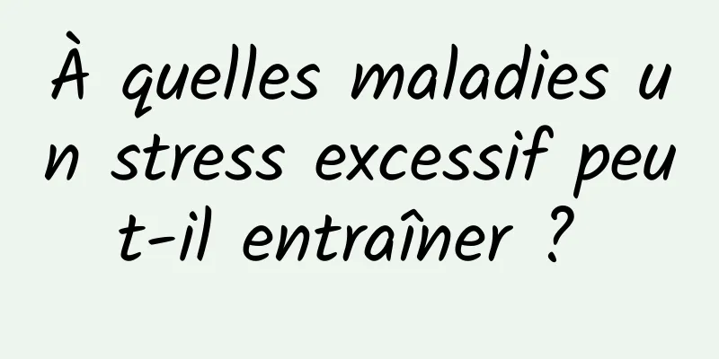 À quelles maladies un stress excessif peut-il entraîner ? 