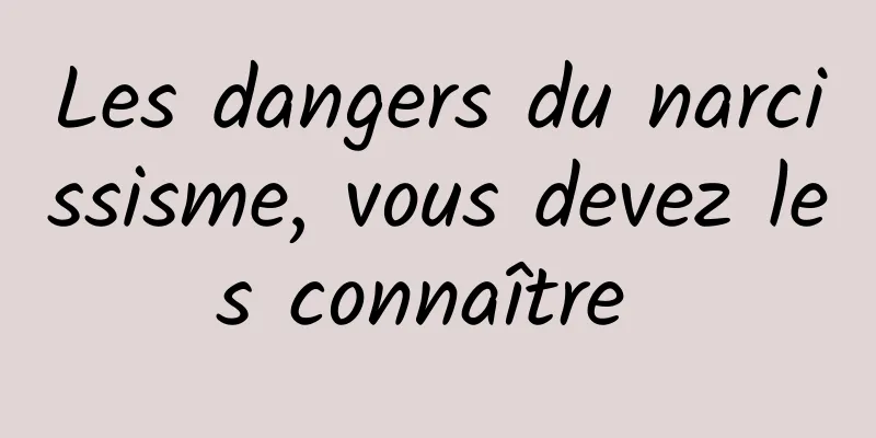 Les dangers du narcissisme, vous devez les connaître 