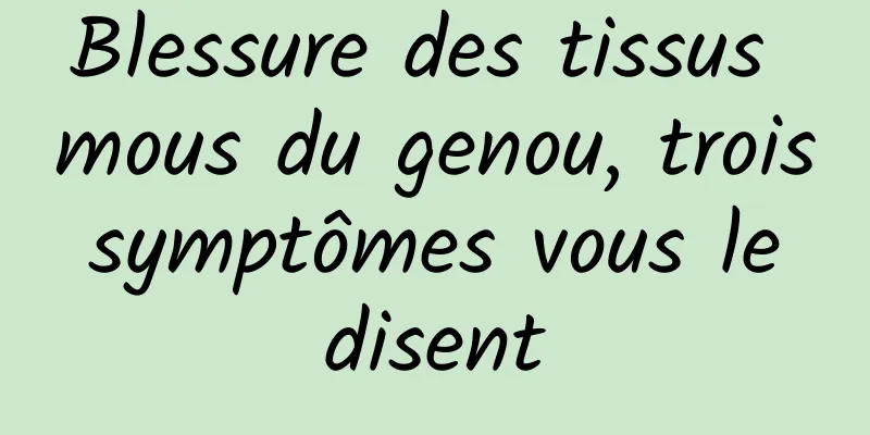 Blessure des tissus mous du genou, trois symptômes vous le disent