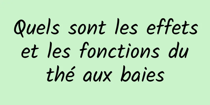 Quels sont les effets et les fonctions du thé aux baies