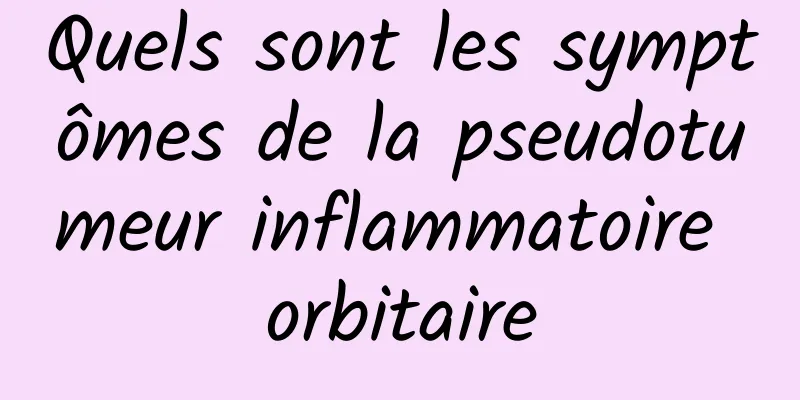 Quels sont les symptômes de la pseudotumeur inflammatoire orbitaire