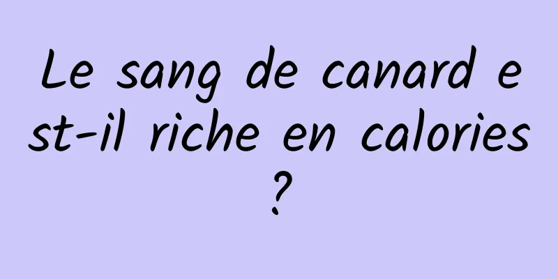 Le sang de canard est-il riche en calories ? 