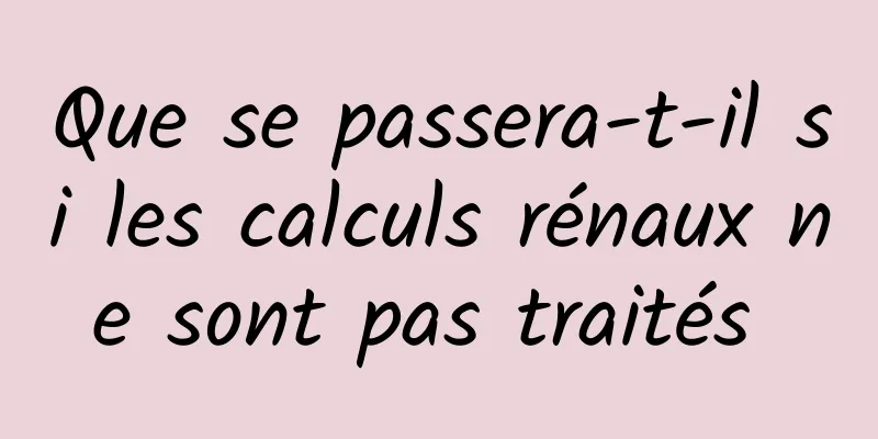 Que se passera-t-il si les calculs rénaux ne sont pas traités 