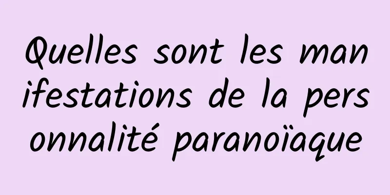 Quelles sont les manifestations de la personnalité paranoïaque