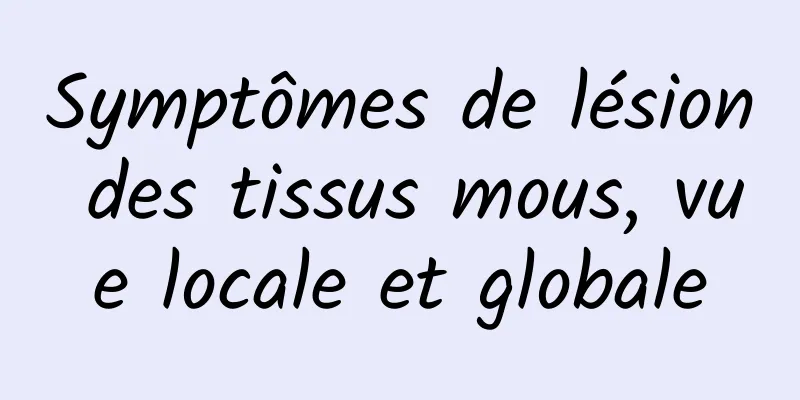Symptômes de lésion des tissus mous, vue locale et globale