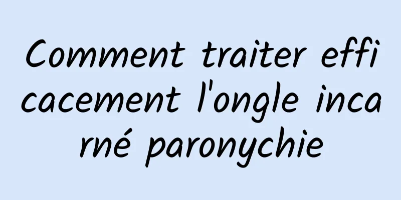 Comment traiter efficacement l'ongle incarné paronychie