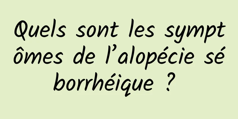 Quels sont les symptômes de l’alopécie séborrhéique ? 
