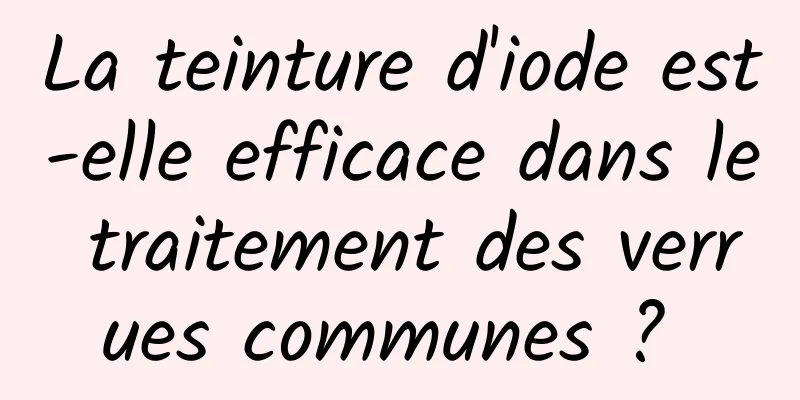 La teinture d'iode est-elle efficace dans le traitement des verrues communes ? 