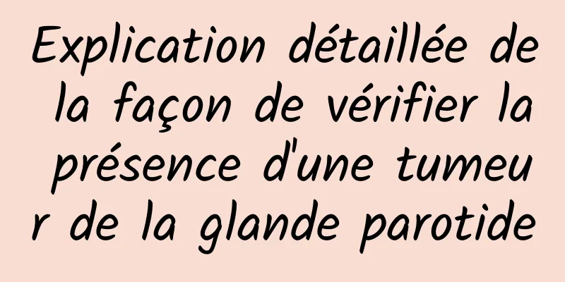 Explication détaillée de la façon de vérifier la présence d'une tumeur de la glande parotide