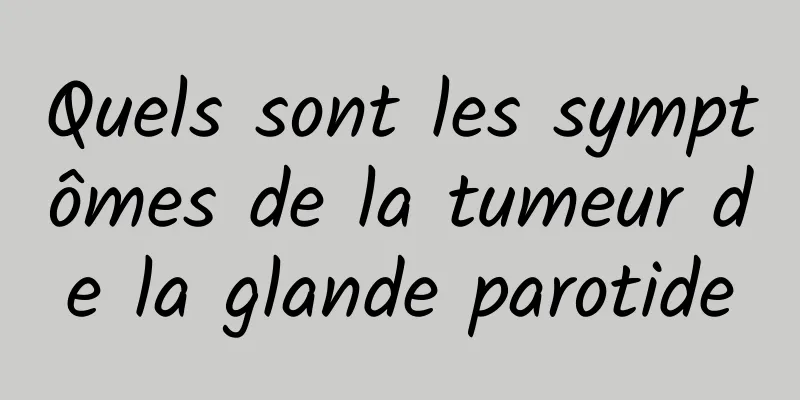 Quels sont les symptômes de la tumeur de la glande parotide