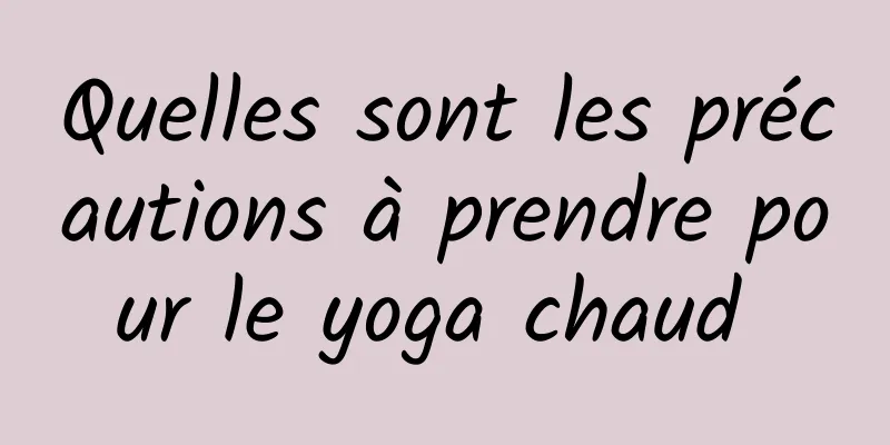 Quelles sont les précautions à prendre pour le yoga chaud 