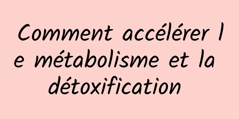 Comment accélérer le métabolisme et la détoxification 