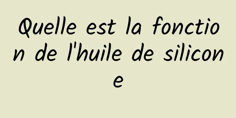 Quelle est la fonction de l'huile de silicone