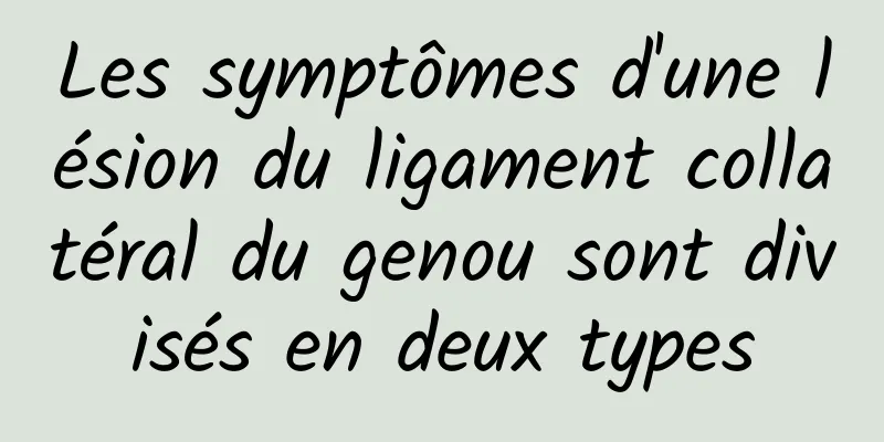 Les symptômes d'une lésion du ligament collatéral du genou sont divisés en deux types
