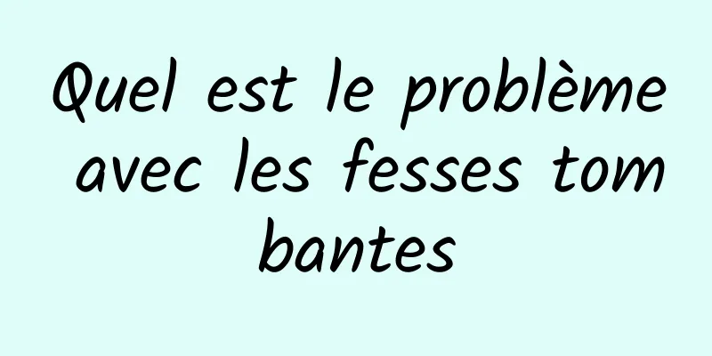 Quel est le problème avec les fesses tombantes