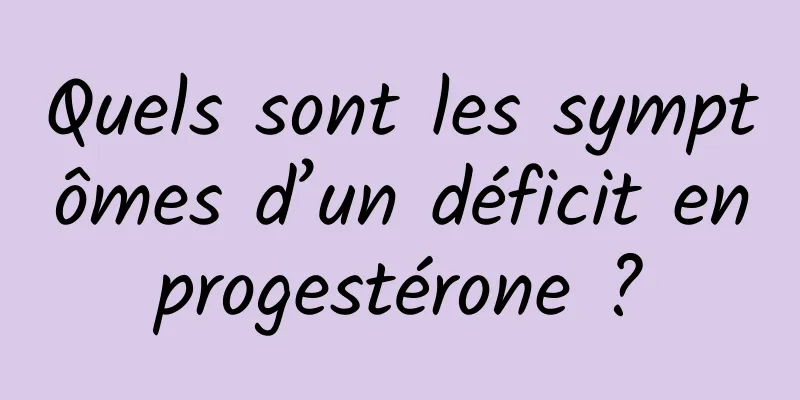 Quels sont les symptômes d’un déficit en progestérone ? 